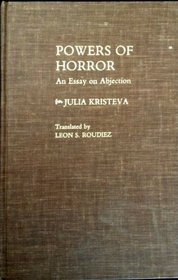 Powers of Horror: An Essay on Abjection (European Perspectives:  a Series in Social Thought and Cultural Ctiticism)