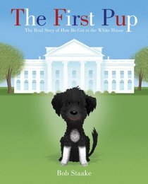 The First Pup: The Real Story of How Bo Got to the White House