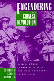 Engendering the Chinese Revolution: Radical Women, Communist Politics, and Mass Movements in the 1920s
