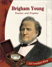Brigham Young: Pioneer and Prophet (Let Freedom Ring: Exploring the West Biographies)