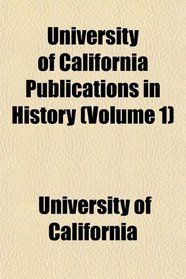 University of California Publications in History (Volume 1)