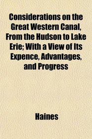 Considerations on the Great Western Canal, From the Hudson to Lake Erie; With a View of Its Expence, Advantages, and Progress