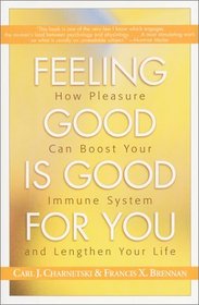 Feeling Good Is Good for You : How Pleasure Can Boost Your Immune System and Lengthen Your Life
