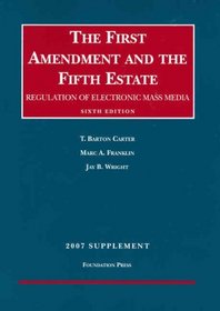 The First Amendment and the Fifth Estate, 6th, 2007 Supplement (University Casebook)