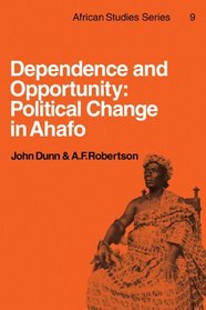 Dependence and Opportunity: Political Change in Ahafo (African Studies)