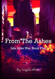 From The Ashes: Book Five (Life After War) (Volume 5)