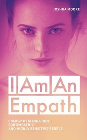 I Am an Empath: Energy Healing Guide for Empathic and Highly Sensitive People (My World) (Volume 3)