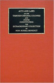 Acts and Laws of the Thirteen Original Colonies and States : Constituting the Extraordinary Collection of Hon. Russell Benedict
