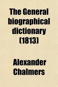 The General Biographical Dictionary (Volume 9); Containing an Historical and Critical Account of the Lives and Writings of the Most Eminent