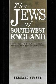The Jews of South West England: The Rise and Decline of their Medieval and Modern Communities (South-West Studies)