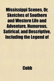 Mississippi Scenes, Or, Sketches of Southern and Western Life and Adventure, Humorous, Satirical, and Descriptive, Including the Legend of