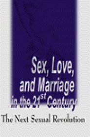 Sex, Love, and Marriage in the 21st Century: The Next Sexual Revolution