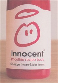 Innocent Smoothie Recipe Book: 57 Recipes from Our Kitchen to Yours