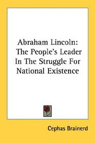 Abraham Lincoln: The People's Leader In The Struggle For National Existence