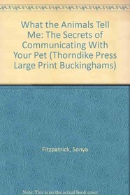 What the Animals Tell Me: The Secrets of Communicating With Your Pet (Thorndike Large Print General Series)