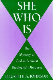 She Who Is : The Mystery of God in Feminist Theological Discourse