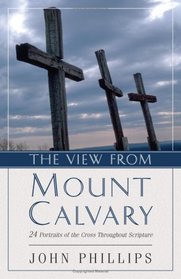 View from Mount Calvary, The: 24 Portraits of the Cross Throughout Scripture