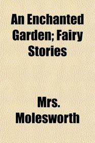 An Enchanted Garden; Fairy Stories