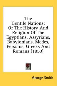 The Gentile Nations: Or The History And Religion Of The Egyptians, Assyrians, Babylonians, Medes, Persians, Greeks And Romans (1853)
