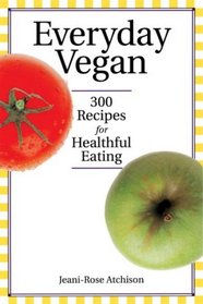 Everyday Vegan: 300 Recipes for Healthful Eating