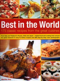 Best In The World: 175 Classic Recipes From The Great Cuisines: From Italy and Thailand to Russia, India and Japan--the best food and cooking from around ... and 200 step-by-step color photographs