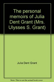 The personal memoirs of Julia Dent Grant (Mrs. Ulysses S. Grant)