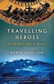 Travelling Heroes: In the Epic Age of Homer