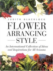 Flower Arranging Style : An International Collection of Ideas and Inspirations for All Seasons