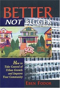 Better, Not Bigger: How To Take Control of Urban Growth and Improve Your Community