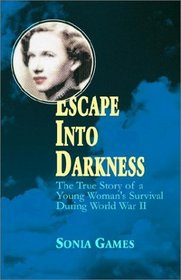 Escape into Darkness: The True Story of a Young Woman's Extraordinary Survival During World War II