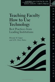 Teaching Faculty How to Use Technology: Best Practices from Leading Institutions (American Council on Education Oryx Press Series on Higher Education)