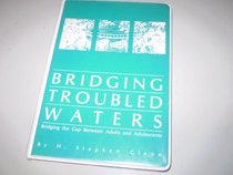 Bridging Troubled Waters: Bridging the Gap Between Adults and Adolescents (Improving Communication Skills)