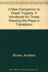 A New Companion to Greek Tragedy: A Handbook for Those Reading the Plays in Translation