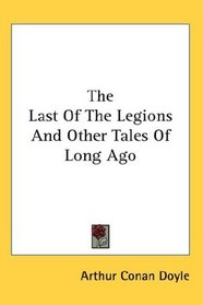 The Last Of The Legions And Other Tales Of Long Ago