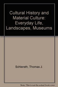 Cultural History and Material Culture: Everyday Life, Landscapes, Museums