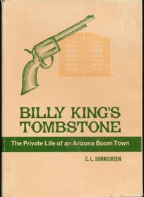 Billy King's Tombstone;: The private life of an Arizona boom town (Southwest chronicle series)