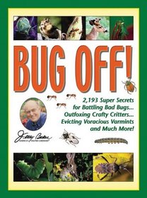 Bug Off!: 2,193 Super Secrets for Battling Bad Bugs . . . Outfoxing Crafty Critters . . . Evicting Voracious Varmints and Much More! (Jerry Baker Good Gardening series)