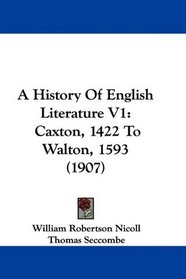A History Of English Literature V1: Caxton, 1422 To Walton, 1593 (1907)