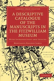 A Descriptive Catalogue of the Manuscripts in the Fitzwilliam Museum: With Introduction and Indices (Cambridge Library Collection - Cambridge)