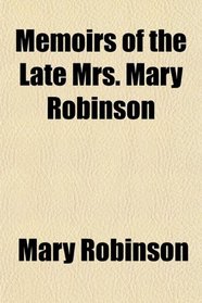 Memoirs of the Late Mrs. Mary Robinson