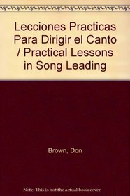 Lecciones Practicas Para Dirigir el Canto / Practical Lessons in Song Leading (Spanish Edition)