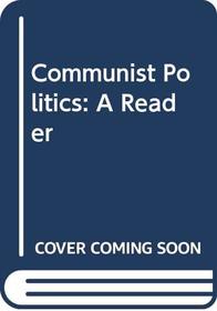 Communist Politics: A Reader