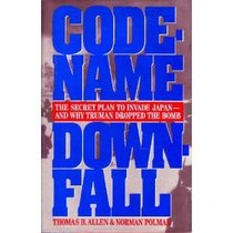 Code-Name Downfall: The Secret Plan to Invade Japan-And Why Truman Dropped the Bomb