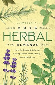 Llewellyn's 2016 Herbal Almanac: Herbs for Growing & Gathering, Cooking & Crafts, Health & Beauty, History, Myth & Lore (Llewellyn's Herbal Almanac)