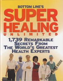 Super Healing Unlimited, 1739 Remarkable Secrets from the World's Greatest Health Experts