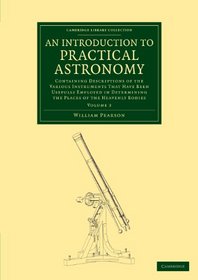 An Introduction to Practical Astronomy: Volume 2: Containing Descriptions of the Various Instruments that Have Been Usefully Employed in Determining ... (Cambridge Library Collection - Astronomy)