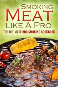 The Smoking Meat like A Pro: The Ultimate BBQ Smoking Cookbook