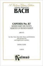 Cantata No. 87 -- Bisher habt ihr nichts gebeten in meinem Namen (Kalmus Edition)