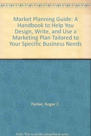 Market Planning Guide: A Handbook to Help You Design, Write, and Use a Marketing Plan Tailored to Your Specific Business Needs