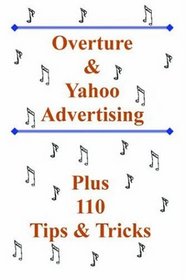 Overture and Yahoo Advertising: Plus 110 Tips and Tricks